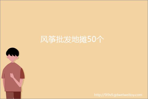 风筝批发地摊50个